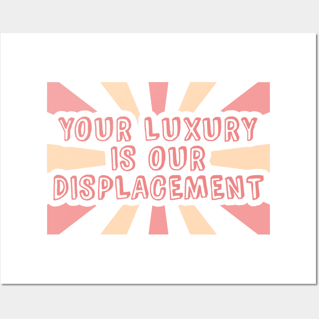 Your Luxury Is Our Displacement - Gentrification Wall Art by Football from the Left